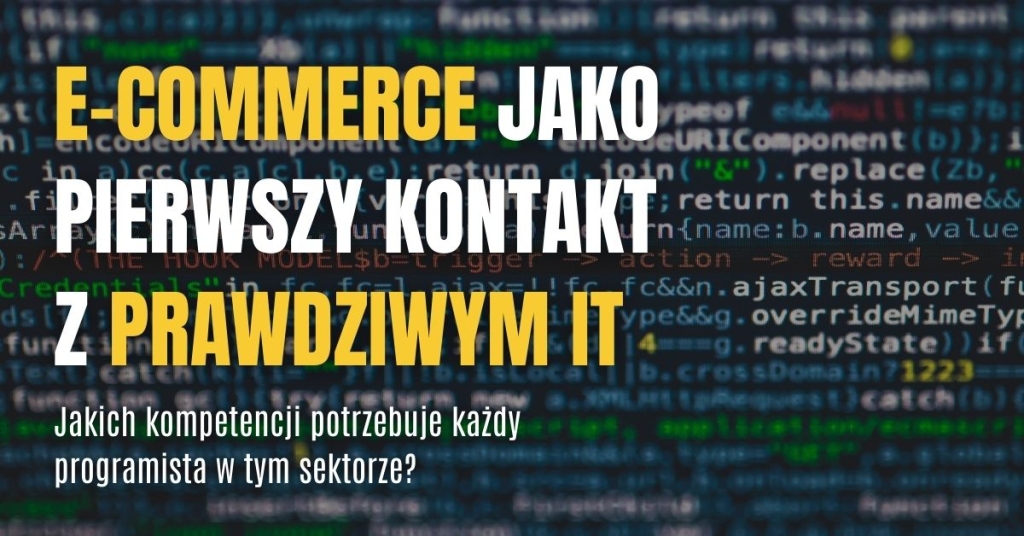 E-commerce jako pierwszy kontakt z prawdziwym IT. Jakich kompetencji potrzebuje każdy programista w tym sektorze?