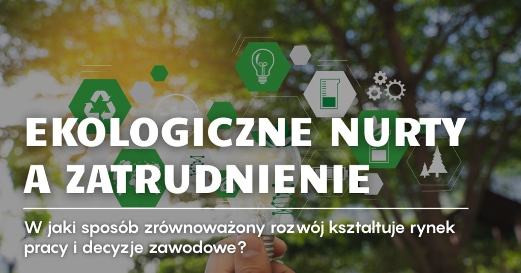 Ekologiczne nurty a zatrudnienie – w jaki sposób zrównoważony rozwój kształtuje rynek pracy i decyzje zawodowe?
