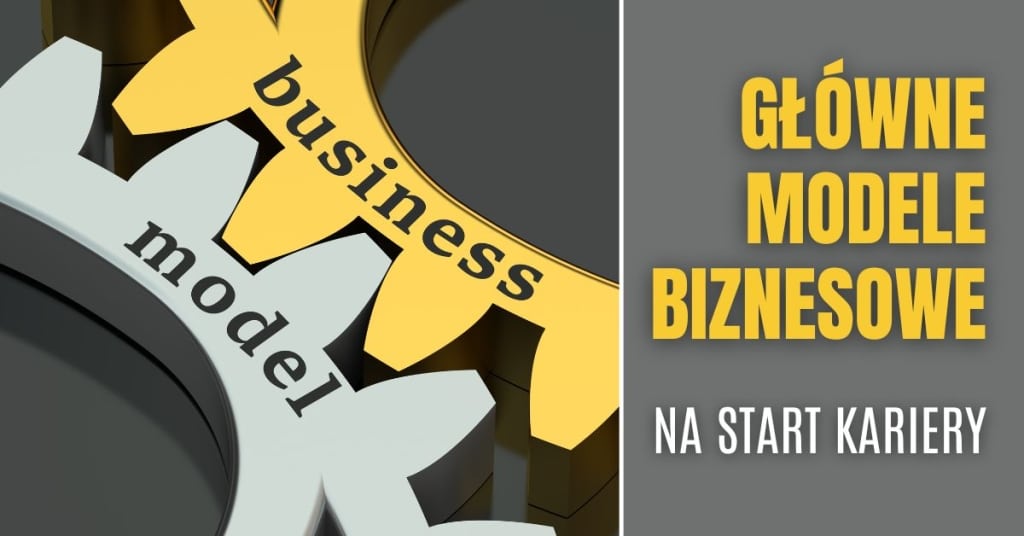 Główne modele biznesowe na start kariery