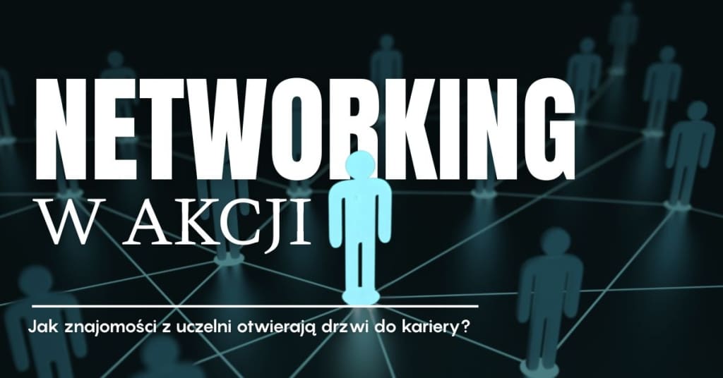 Networking w akcji. Jak znajomości z uczelni otwierają drzwi do kariery?