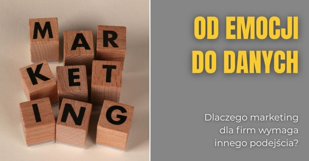 Od emocji do danych: dlaczego marketing dla firm wymaga innego podejścia?