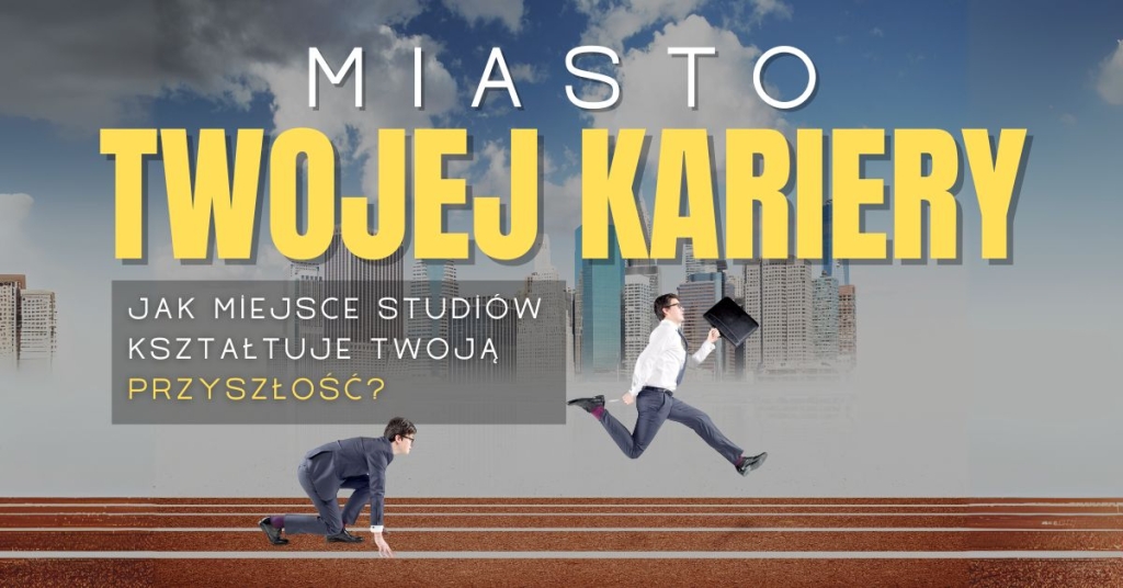 Gdzie studiować, żeby zrobić karierę? Lokalizacja uczelni a przyszłość zawodowa