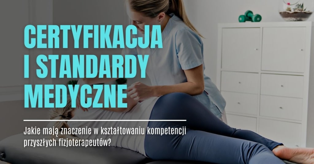 Podnoszenie jakości w praktyce: Jak certyfikacja i standardy medyczne wpływają na kompetencje potencjalnych fizjoterapeutów?